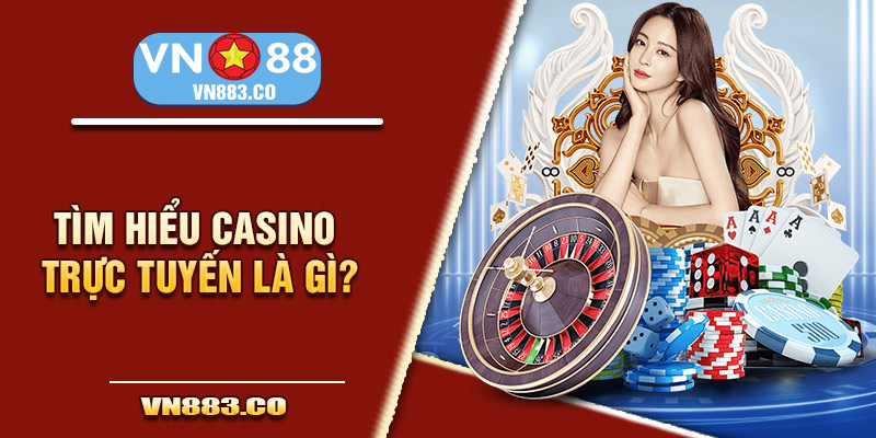 Tìm hiểu casino trực tuyến là gì?